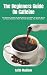 The Beginners Guide On Caffeine by Keith Madison
