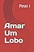 Amar Um Lobo by Peter J