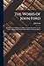 The Works of John Ford: Introduction by Gifford. List of Plays. Commendatory Verses. the Lover's Melancholy. 'tis Pity She's a Whore. the Broken Heart