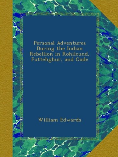 Personal Adventures During the Indian Rebellion in Rohilcund, Futtehghur, and Oude