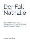 Der Fall Nathalie: Rituelle Gewalt und Satanismus in der Schweiz und in Deutschland (German Edition)
