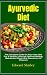 Ayurvedic Diet: The Complet...