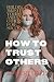HOW TO TRUST OTHERS: BUILDI...