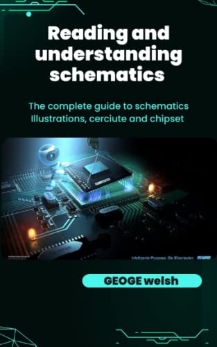 READING AND UNDERSTANDING SCHEMATICS: A Comprenensive Guide To Schematic Illustrations, Circuits And Chipsets (Paperback)