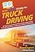 HowExpert Guide to Truck Driving: 101 Tips to Learn How to Drive a Truck, Improve Your Truck Driving Skills, and Become a Better Truck Driver