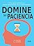 Domine Su Paciencia: Una Gu...