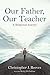 Our Father, Our Teacher by Christopher J. Reeves
