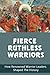 Fierce Ruthless Warriors: How Renowned Warrior Leaders Shaped The History