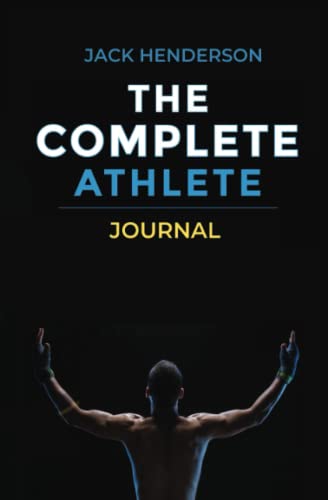 The Complete Athlete 10 Week Fitness Journal: Track your Daily, Weekly & Monthly Progress, Log Your Exercise Habits & Set Achievable Goals. Ideal for all Athletes, all Sports & all Genders (Paperback)