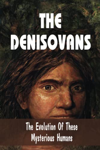 The Denisovans: The Evolution Of These Mysterious Humans (Paperback)