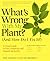 What's Wrong With My Plant? (And How Do I Fix It?): A Visual Guide to Easy Diagnosis and Organic Remedies
