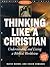 Thinking Like a Christian: Understanding and Living a Biblical Worldview (Worldviews in Focus Series)