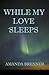 While My Love Sleeps
