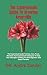 The Experienced Guide To Growing Amaryllis: The Experienced Guide To Grow, Care, Prune, Maintain And Experienced Techniques To Keep Your Amaryllis Healthy For Both Beginners And Expert Farmers