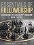 Essentials of Followership: Rethinking the Leadership Paradigm with Purpose