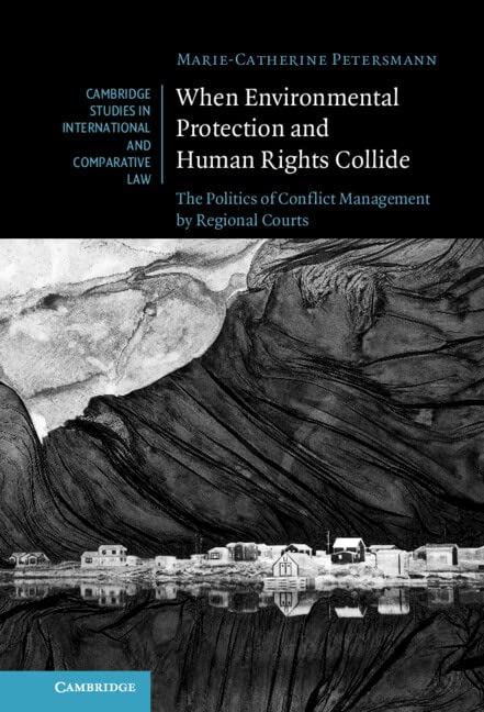 When Environmental Protection and Human Rights Collide: The Politics of Conflict Management by Regional Courts (Cambridge Studies in International and Comparative Law Book 173)