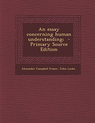 An Essay Concerning Human Understanding; - Primary Source Edition