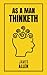 As a Man Thinketh: The 1903 Inspirational Self-Help Classic (Annotated)