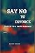 SAY NO TO DIVORCE: THE KEY ...