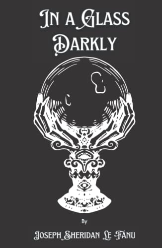 In a Glass Darkly: A Collection of Five Short Stories from the Posthumous Papers of the Occult Detective Dr. Martin Hesselius; Includes Carmilla