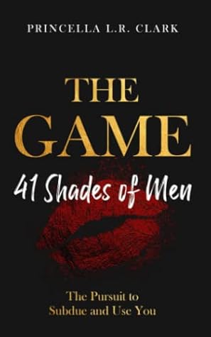 The Game: 41 Shades of Men: The Pursuit to Subdue and Use You
