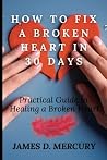 How to fix a broken heart in 30 days by James D. Mercury