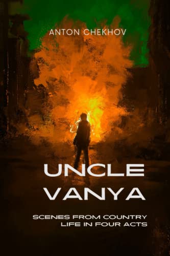 UNCLE VANYA: Scenes from Country Life in Four Acts