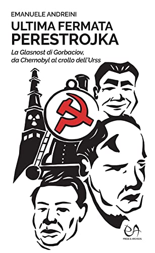 Ultima fermata Perestrojka: La glasnost di Gorbaciov, da Chernobyl al crollo dell'Urss (Italian Edition)