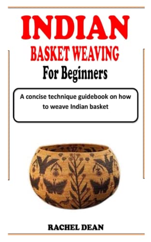 INDIAN BASKET WEAVING FOR BEGINNERS: A concise technique guidebook on how to weave Indian basket (Paperback)