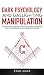 Dark Psychology and Gaslighting Manipulation: Influence Human Behavior with Mind Control Techniques: How to Camouflage, Attack and Defend Yourself