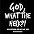 God, What The Heck?!: 100 D...