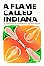 A Flame Called Indiana: An ...