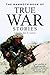 The Mammoth Book of True War Stories: A New Selection of 60 Unforgettable Accounts of the Horror and Heroism of War Across the Ages