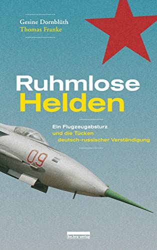 Ruhmlose Helden: Ein Flugzeugabsturz und die Tücken deutsch-russischer Verständigung (German Edition)
