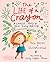 The Life of a Crayon: A Colorful Story of Never-Ending Beginnings