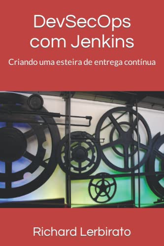 Dev-Sec-Ops com Jenkins: Criando uma esteira de entrega contínua (Portuguese Edition)