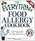The Everything Food Allergy Cookbook: Prepare easy-to-make meals--without nuts, milk, wheat, eggs, fish or soy (Everything (Cooking))