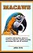 Macaws: Complete Macaw Pet ...