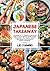 JAPANESE TAKEAWAY: A Cookbook of 100+ Delicious & Step by Step Guide to Prepare Japanese Recipes at Home. Sushi, Ramen, Tofu, Tempura, Yakitori & More Recipes From The Heart of Japan to Your Kitchen.
