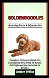 GOLDENDOODLES: The ultimate guide to everything you need to know about Goldendoodles: care,training, feeding and more