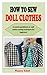 HOW TO SEW DOLL CLOTHES: A concise guidebook on doll clothes sewing techniques for beginners