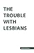 The Trouble with Lesbians