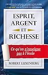 Esprit, argent et richesse - Ce qu'on enseigne pas à l'école (French Edition) Esprit, argent et richesse - Ce qu'on enseigne pas à l'école (French Edition)