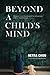 BEYOND A CHILD'S MIND: A Deeper Understanding of The Behaviours and Our Relationship