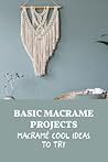 Basic Macrame Projects: Macramé Cool Ideas To Try Basic Macrame Projects: Macramé Cool Ideas To Try