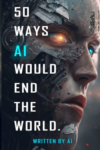 50 Ways AI Would End The World: Written by AI (Hardcover)