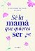 Sé la mamá que quieres ser (Colección General) by Estudio PE S.A.C