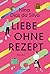 Liebe ohne Rezept: Roman (German Edition)