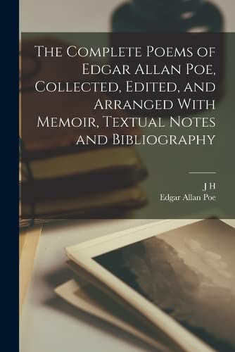 The Complete Poems of Edgar Allan Poe, Collected, Edited, and Arranged With Memoir, Textual Notes and Bibliography