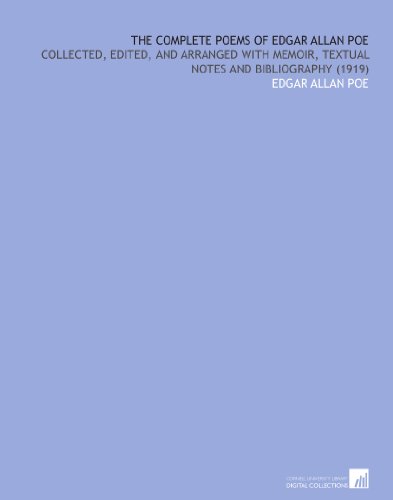 The Complete Poems of Edgar Allan Poe: Collected, Edited, and Arranged With Memoir, Textual Notes and Bibliography